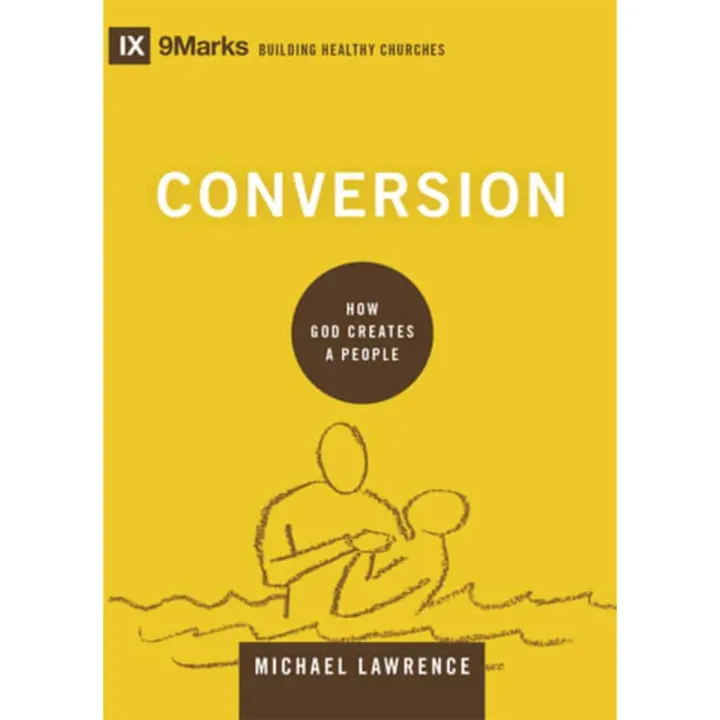 Conversion: How God Creates a People (Building Healthy Churches)