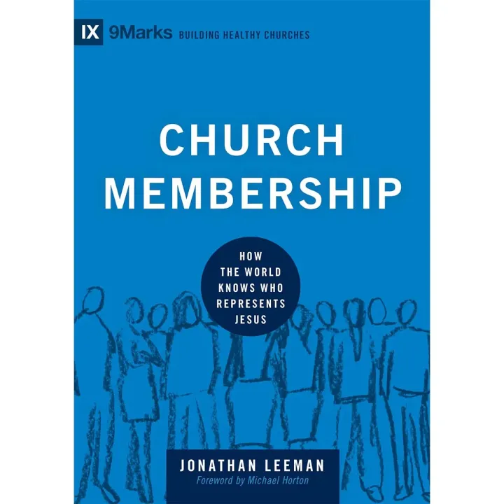 Church Membership: How the World Knows Who Represents Jesus (Building Healthy Churches)